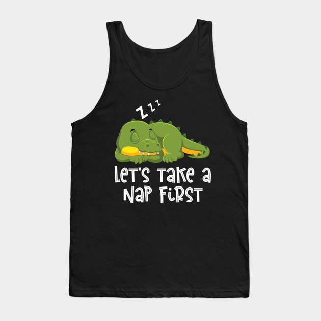 Lets Take A Nap First Funny LazyAlligator Gifts Tank Top by Firesquare